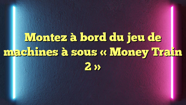 Montez à bord du jeu de machines à sous « Money Train 2 »